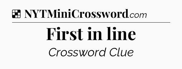 Solution: First in line - NYT Crossword