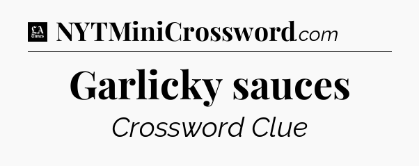 Garlicky sauces - LA Times Crossword