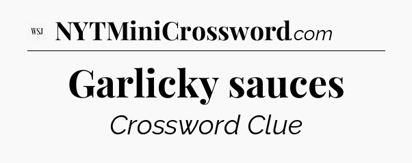 Garlicky sauces - WSJ Crossword