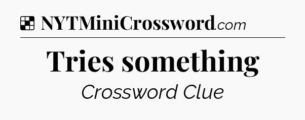 Solution: Tries something - NYT Crossword