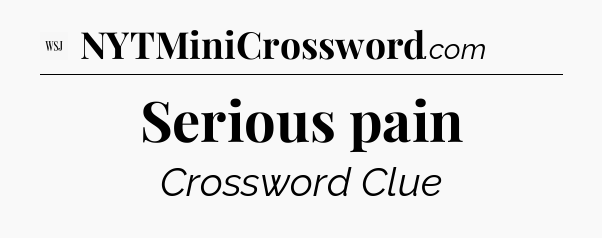 Serious pain - WSJ Crossword