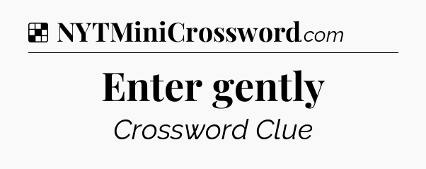 Solution: Enter gently - NYT Crossword