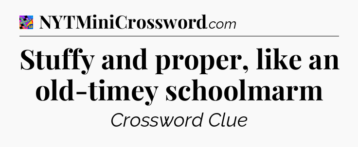 Stuffy and proper, like an old-timey schoolmarm Crossword Clue