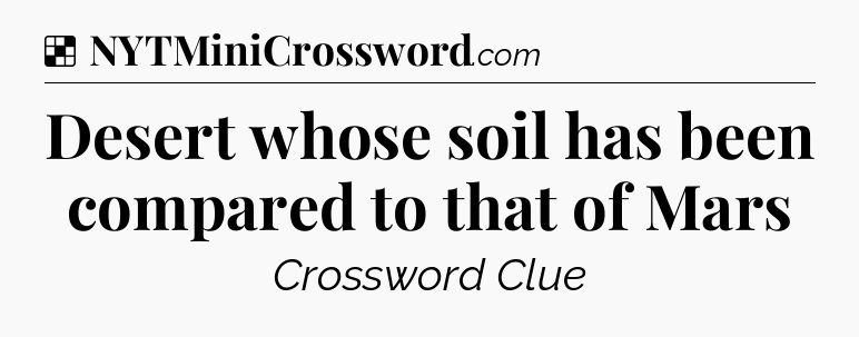 Solution: Desert whose soil has been compared to that of Mars - NYT Crossword