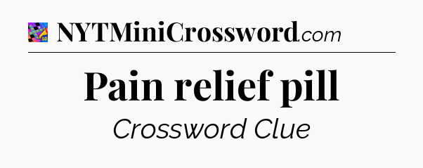 Pain relief pill Crossword Clue