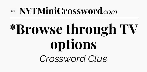 *Browse through TV options - WSJ Crossword