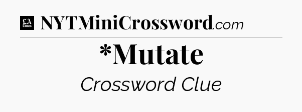 *Mutate - LA Times Crossword
