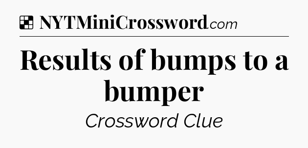 Solution: Results of bumps to a bumper - NYT Crossword