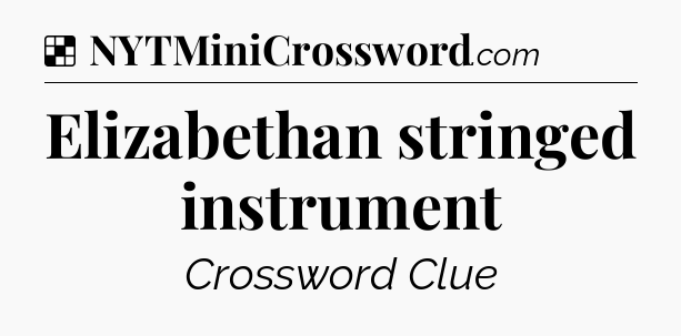 Solution: Elizabethan stringed instrument - NYT Crossword