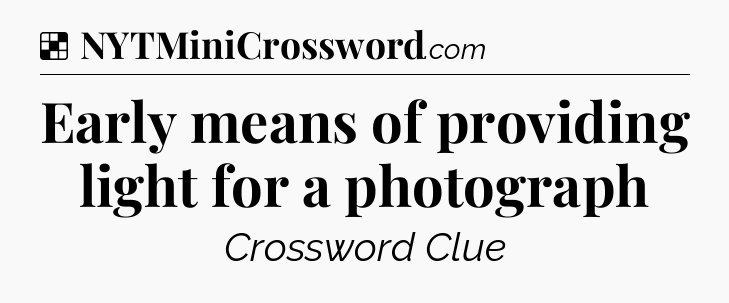Solution: Early means of providing light for a photograph - NYT Crossword