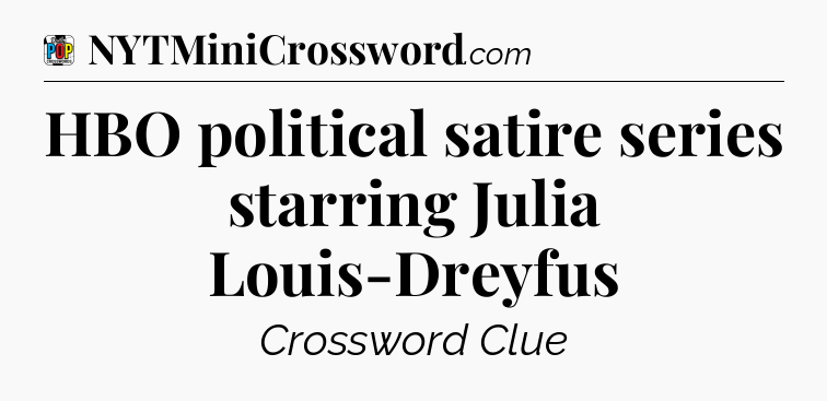 HBO political satire series starring Julia Louis-Dreyfus Crossword Clue