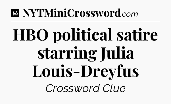 HBO political satire starring Julia Louis-Dreyfus - LA Times Crossword