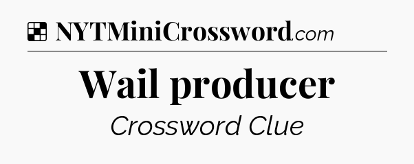 Solution: Wail producer - NYT Crossword