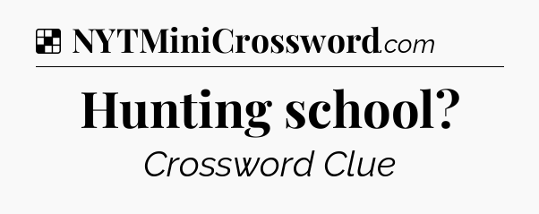 Solution: Hunting school - NYT Crossword