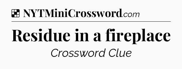 Solution: Residue in a fireplace - NYT Crossword