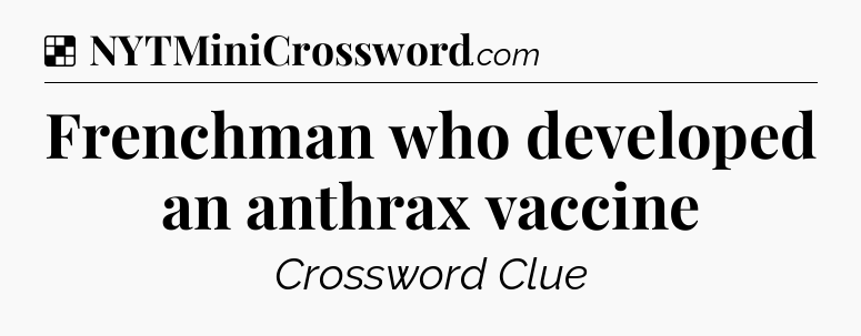 Solution: Frenchman who developed an anthrax vaccine - NYT Crossword