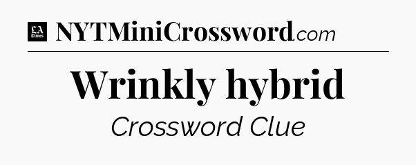 Wrinkly hybrid - LA Times Crossword