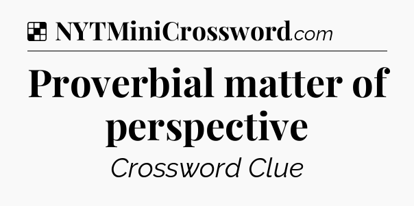 Solution: Proverbial matter of perspective - NYT Crossword