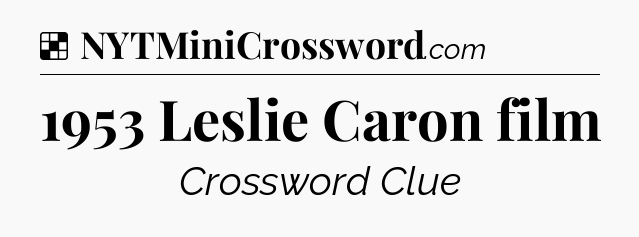 Solution: 1953 Leslie Caron film - NYT Crossword