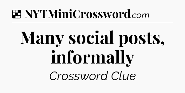 Solution: Many social posts, informally - NYT Crossword