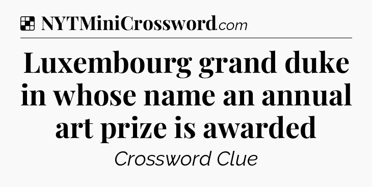 Solution: Luxembourg grand duke in whose name an annual art prize is awarded - NYT Crossword