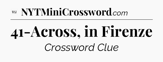 41-Across, in Firenze - WSJ Crossword