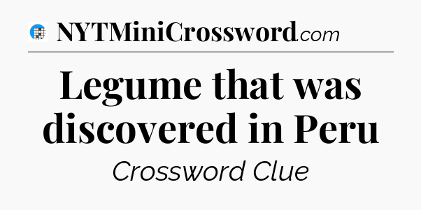 Legume that was discovered in Peru Crossword Clue