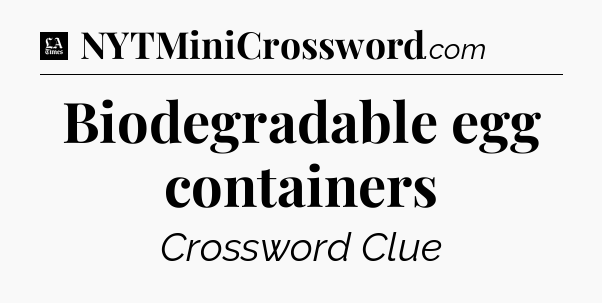 Biodegradable egg containers - LA Times Crossword