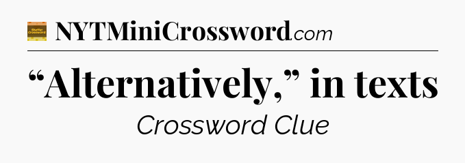 “Alternatively,” in texts - Eugene Sheffer Crossword