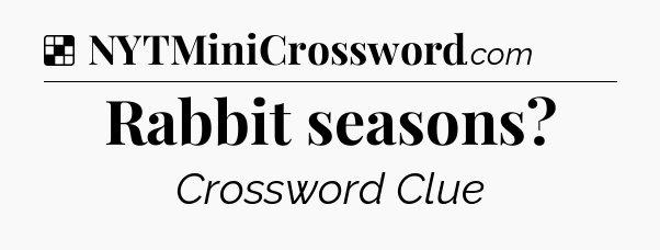 Solution: Rabbit seasons - NYT Crossword