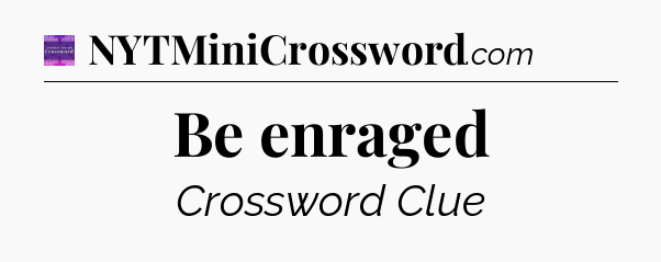 Be enraged - Thomas Joseph Crossword