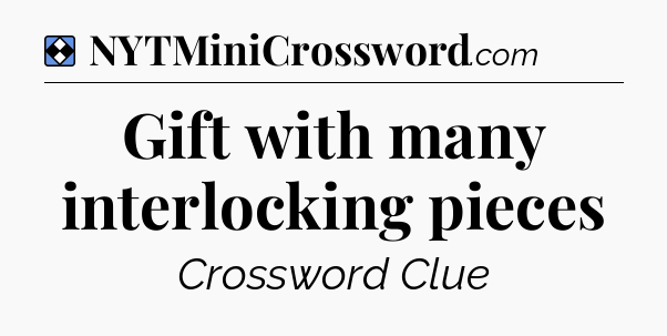 Solution: Gift with many interlocking pieces - NYT Mini Crossword