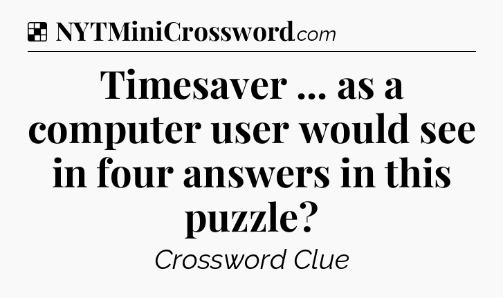 Solution: Timesaver ... as a computer user would see in four answers in this puzzle - NYT Crossword