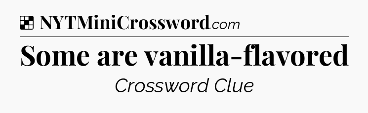 Solution: Some are vanilla-flavored - NYT Crossword
