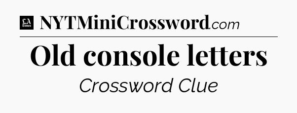 Old console letters - LA Times Crossword