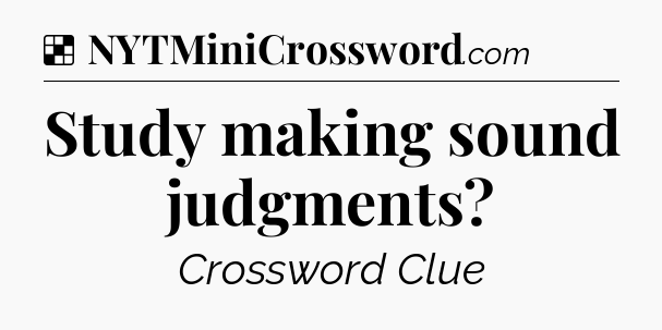 Solution: Study making sound judgments - NYT Crossword