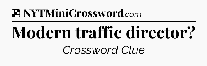 Solution: Modern traffic director - NYT Crossword