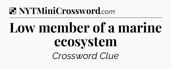 Solution: Low member of a marine ecosystem - NYT Crossword