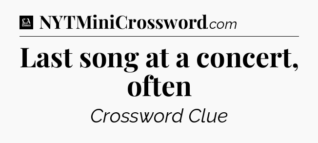 Last song at a concert, often - LA Times Crossword