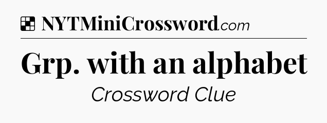 Solution: Grp. with an alphabet - NYT Crossword