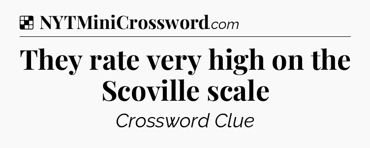 Solution: They rate very high on the Scoville scale - NYT Crossword