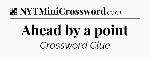 Solution: Ahead by a point - NYT Crossword
