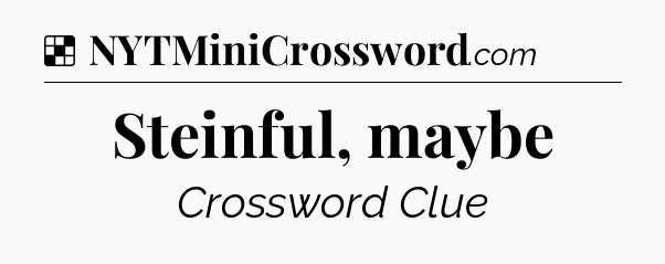 Solution: Steinful, maybe - NYT Crossword