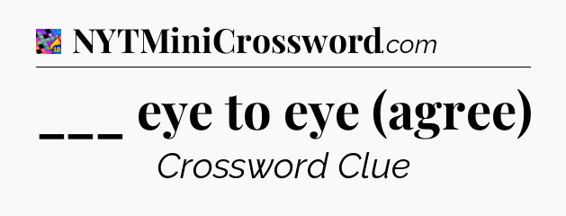 ___ eye to eye (agree) Crossword Clue