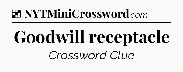 Solution: Goodwill receptacle - NYT Crossword