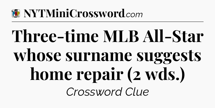 Three-time MLB All-Star whose surname suggests home repair (2 wds.) Crossword Clue