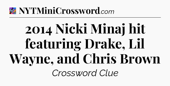 2014 Nicki Minaj hit featuring Drake, Lil Wayne, and Chris Brown Crossword Clue
