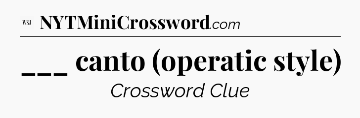 ___ canto (operatic style) - WSJ Crossword