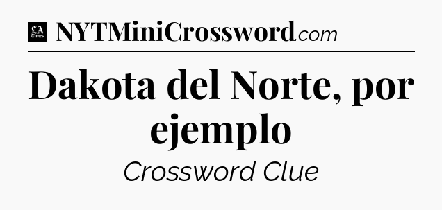 Dakota del Norte, por ejemplo - LA Times Crossword
