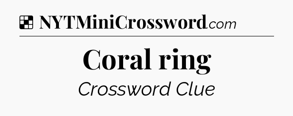 Solution: Coral ring - NYT Crossword